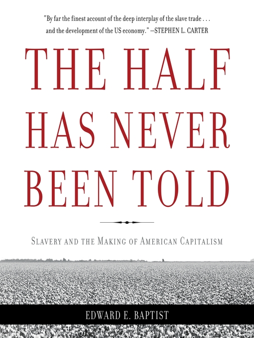 Title details for The Half Has Never Been Told by Edward E Baptist - Available
